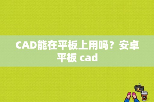 CAD能在平板上用吗？安卓平板 cad