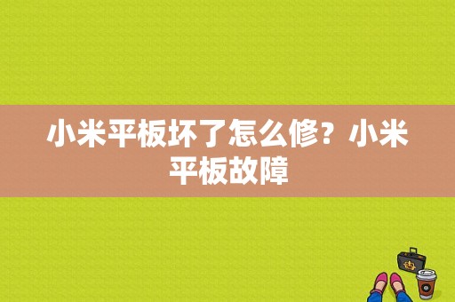 小米平板坏了怎么修？小米平板故障