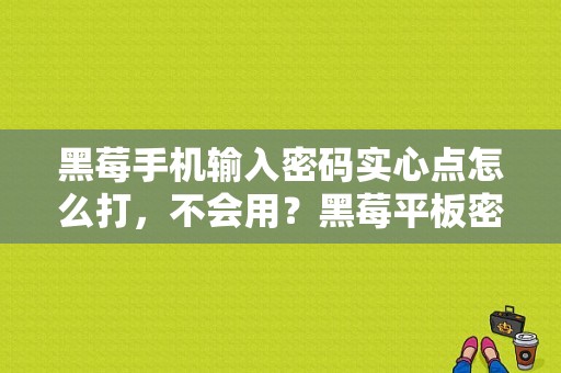 黑莓手机输入密码实心点怎么打，不会用？黑莓平板密码