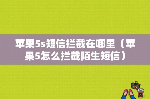苹果5s短信拦截在哪里（苹果5怎么拦截陌生短信）