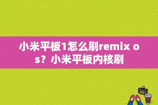 小米平板1怎么刷remix os？小米平板内核刷