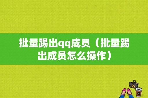 批量踢出qq成员（批量踢出成员怎么操作）