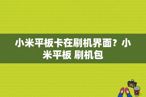 小米平板卡在刷机界面？小米平板 刷机包