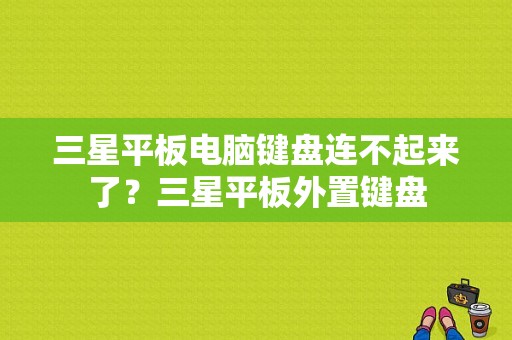 三星平板电脑键盘连不起来了？三星平板外置键盘