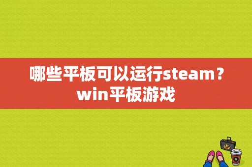 哪些平板可以运行steam？win平板游戏