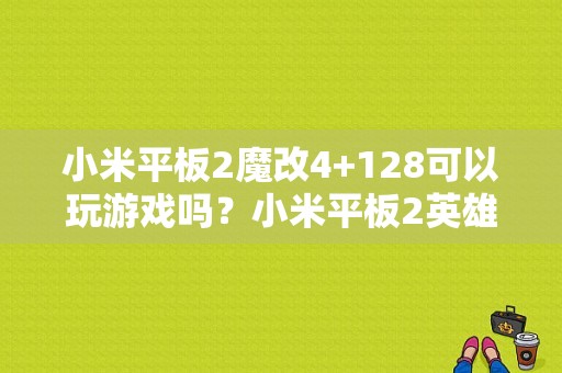 小米平板2魔改4+128可以玩游戏吗？小米平板2英雄联盟