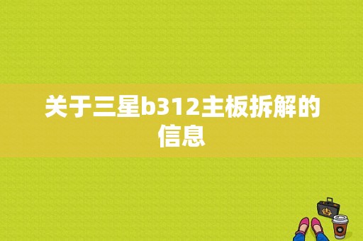 关于三星b312主板拆解的信息