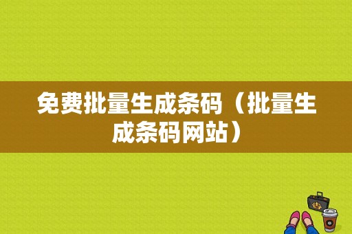 免费批量生成条码（批量生成条码网站）