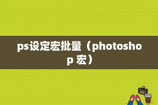 ps设定宏批量（photoshop 宏）-图1