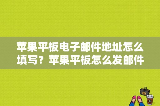 苹果平板电子邮件地址怎么填写？苹果平板怎么发邮件