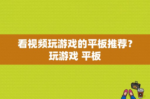 看视频玩游戏的平板推荐？玩游戏 平板-图1