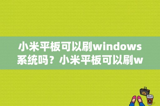 小米平板可以刷windows系统吗？小米平板可以刷win7系统