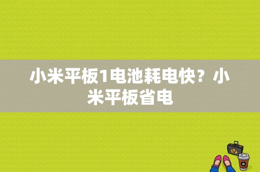 小米平板1电池耗电快？小米平板省电