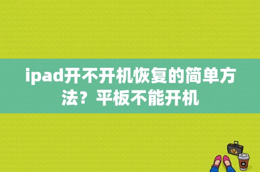 ipad开不开机恢复的简单方法？平板不能开机-图1