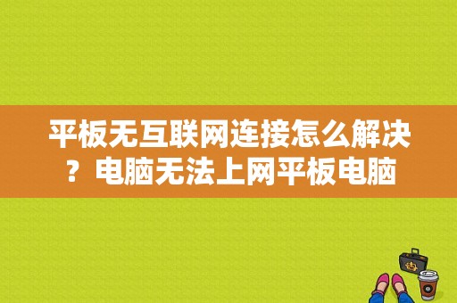 平板无互联网连接怎么解决？电脑无法上网平板电脑-图1