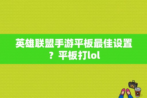 英雄联盟手游平板最佳设置？平板打lol