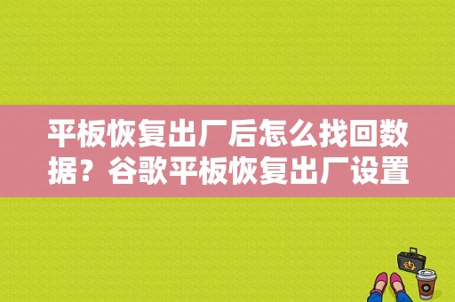 平板恢复出厂后怎么找回数据？谷歌平板恢复出厂设置-图1