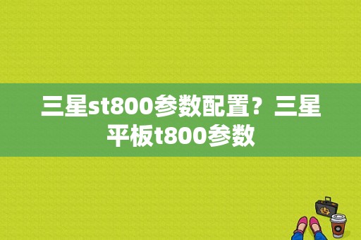 三星st800参数配置？三星平板t800参数-图1