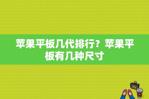 苹果平板几代排行？苹果平板有几种尺寸