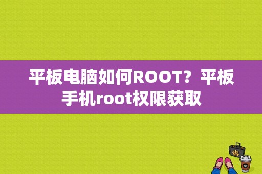平板电脑如何ROOT？平板手机root权限获取