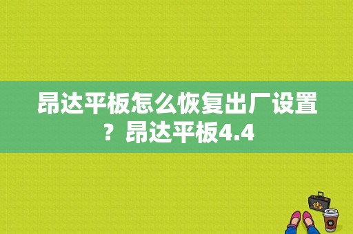 昂达平板怎么恢复出厂设置？昂达平板4.4-图1