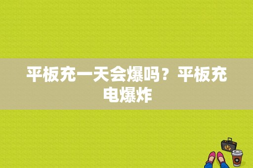 平板充一天会爆吗？平板充电爆炸