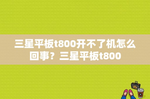 三星平板t800开不了机怎么回事？三星平板t800