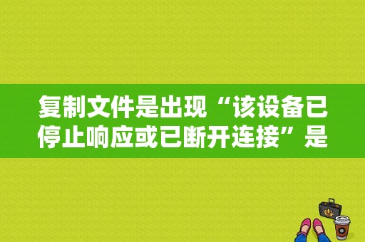 复制文件是出现“该设备已停止响应或已断开连接”是为什么？苹果平板r2