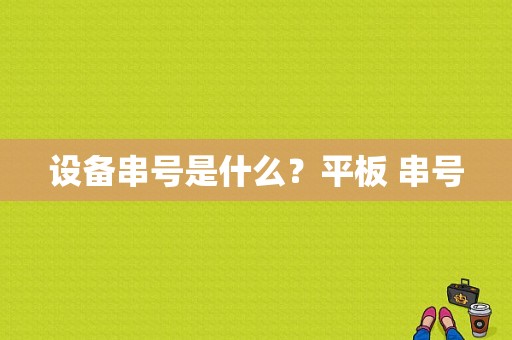 设备串号是什么？平板 串号-图1