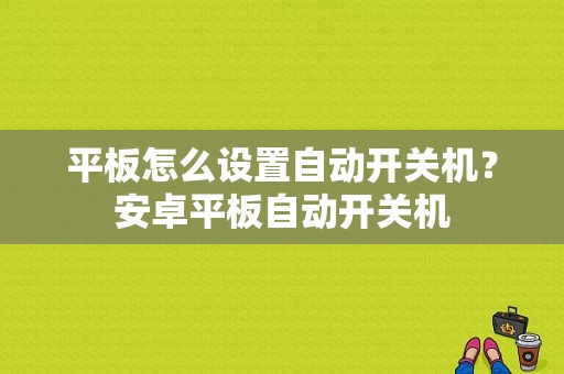 平板怎么设置自动开关机？安卓平板自动开关机