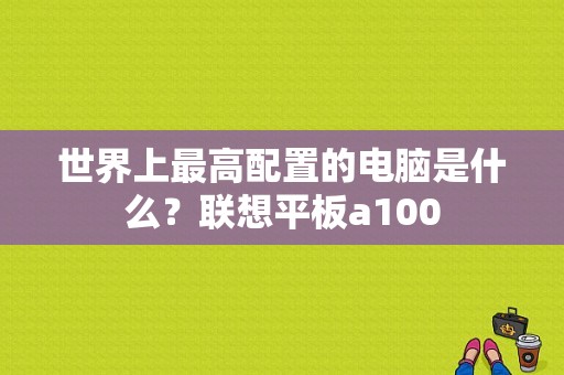 世界上最高配置的电脑是什么？联想平板a100