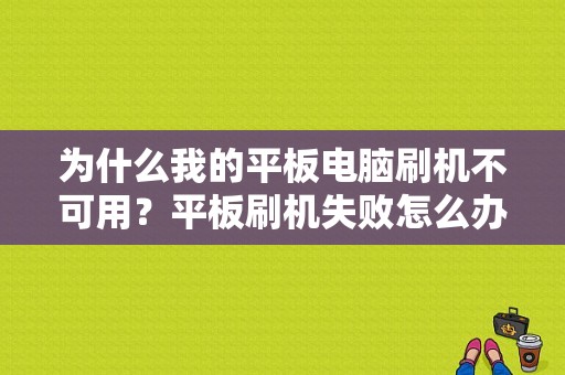 为什么我的平板电脑刷机不可用？平板刷机失败怎么办-图1