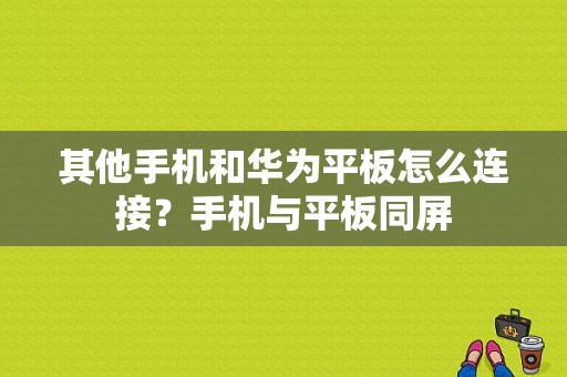 其他手机和华为平板怎么连接？手机与平板同屏-图1