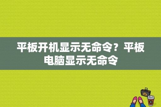 平板开机显示无命令？平板电脑显示无命令