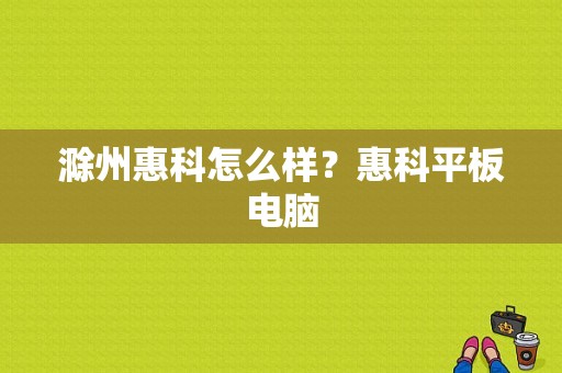 滁州惠科怎么样？惠科平板电脑