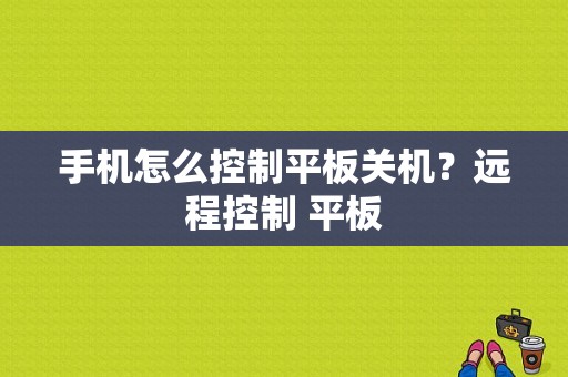 手机怎么控制平板关机？远程控制 平板-图1