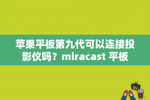 苹果平板第九代可以连接投影仪吗？miracast 平板-图1