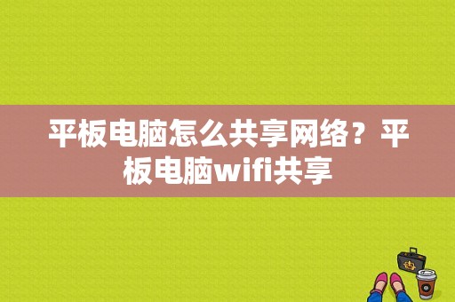 平板电脑怎么共享网络？平板电脑wifi共享