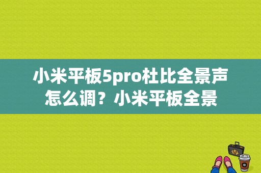小米平板5pro杜比全景声怎么调？小米平板全景