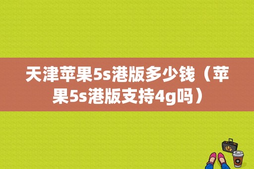 天津苹果5s港版多少钱（苹果5s港版支持4g吗）