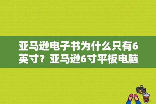 亚马逊电子书为什么只有6英寸？亚马逊6寸平板电脑