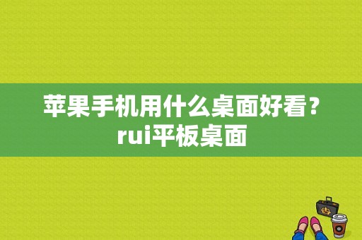 苹果手机用什么桌面好看？rui平板桌面
