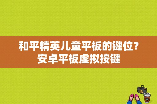 和平精英儿童平板的键位？安卓平板虚拟按键