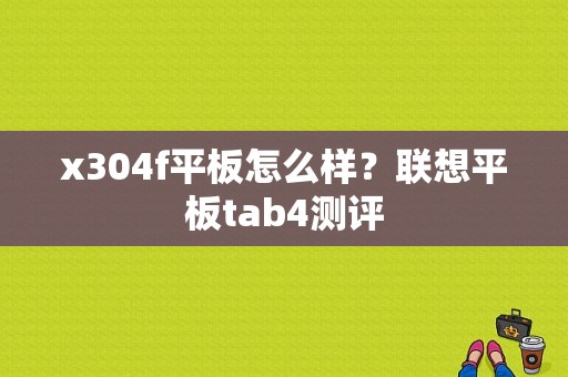 x304f平板怎么样？联想平板tab4测评