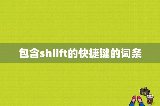 包含shiift的快捷键的词条