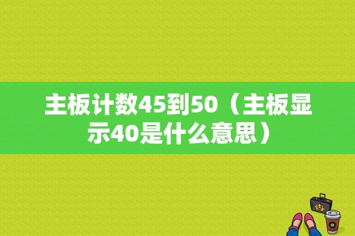 主板计数45到50（主板显示40是什么意思）-图1