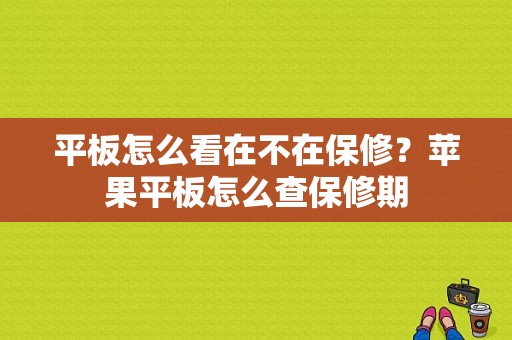 平板怎么看在不在保修？苹果平板怎么查保修期-图1