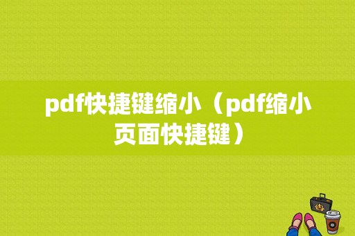 pdf快捷键缩小（pdf缩小页面快捷键）