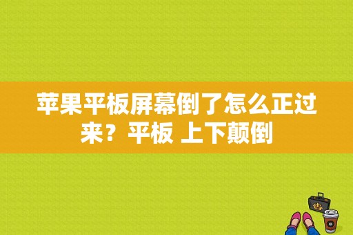 苹果平板屏幕倒了怎么正过来？平板 上下颠倒