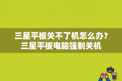 三星平板关不了机怎么办？三星平板电脑强制关机